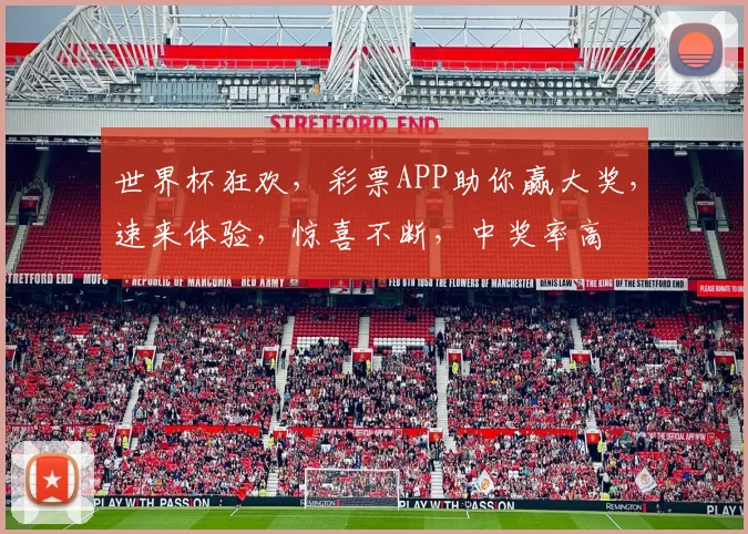 世界杯狂欢，彩票APP助你赢大奖，速来体验，惊喜不断，中奖率高