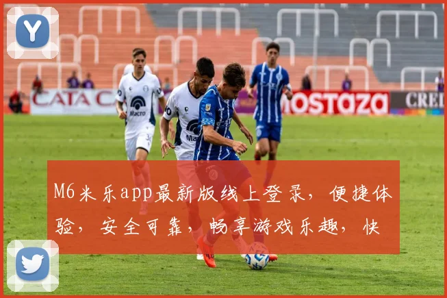 M6米乐app最新版线上登录，便捷体验，安全可靠，畅享游戏乐趣，快来体验